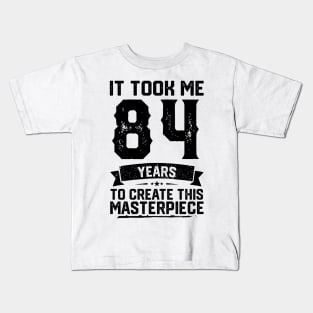 It Took Me 84 Years To Create This Masterpiece 84th Birthday Kids T-Shirt